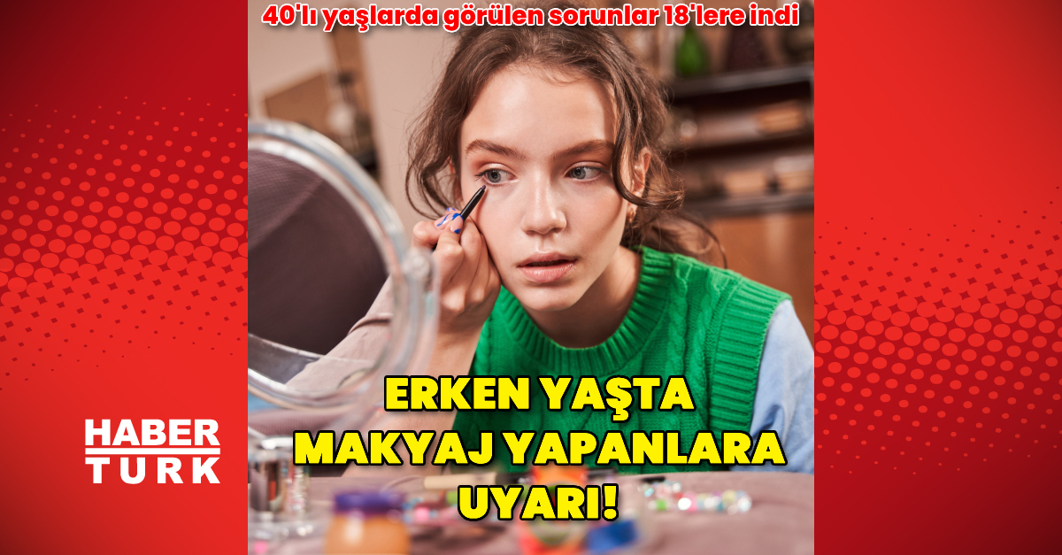 Erken yaşta makyaj yapanlara uyarı! - Haberler