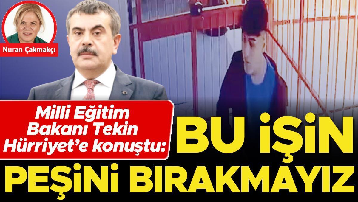 Bakan Tekin, Nuran Çakmakçı’ya konuştu: Bu işin peşini bırakmayız