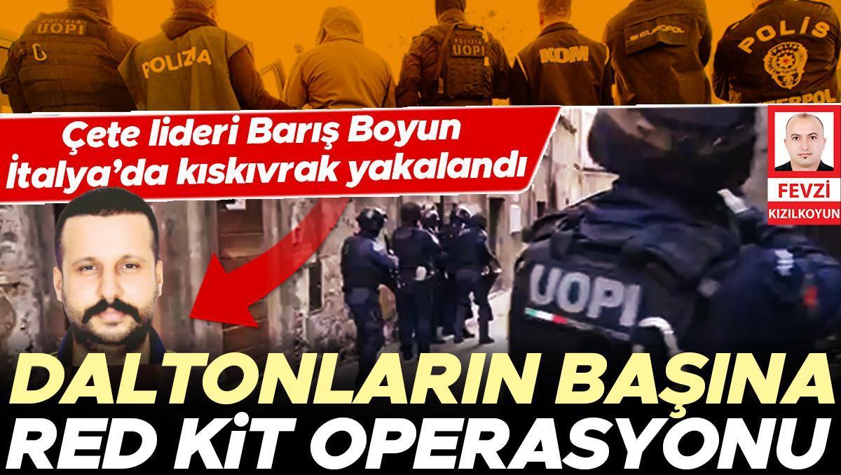 Daltonların başına Red Kit operasyonu... Çete lideri Barış Boyun İtalya’da kıskıvrak yakalandı