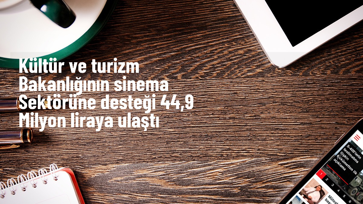 Kültür ve Turizm Bakanlığı Sinema Sektörüne 44,9 Milyon TL Destek Sağladı