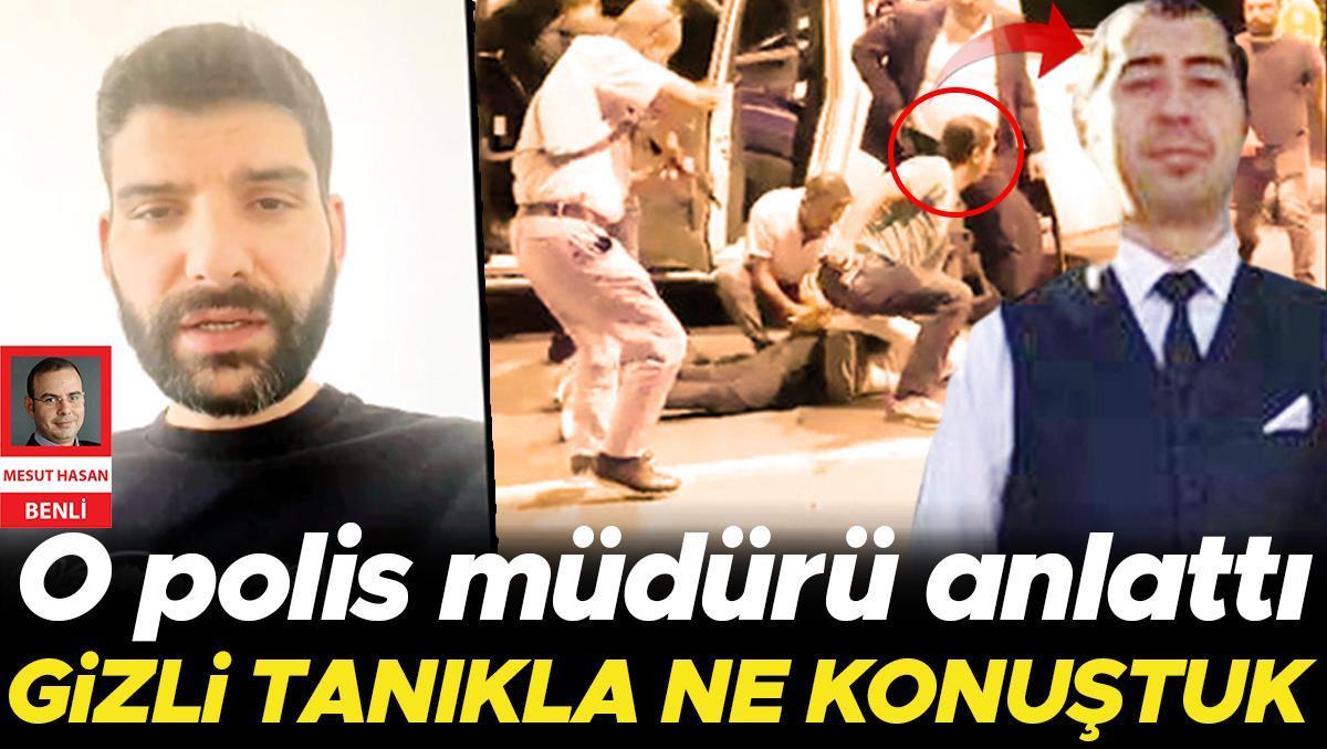 O polis müdürü anlattı... Gizli tanıkla ne konuştuk