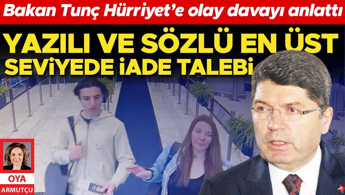 Bakan Tunç Hürriyet’e olay davayı anlattı: Yazılı ve sözlü en üst seviyede iade talebi