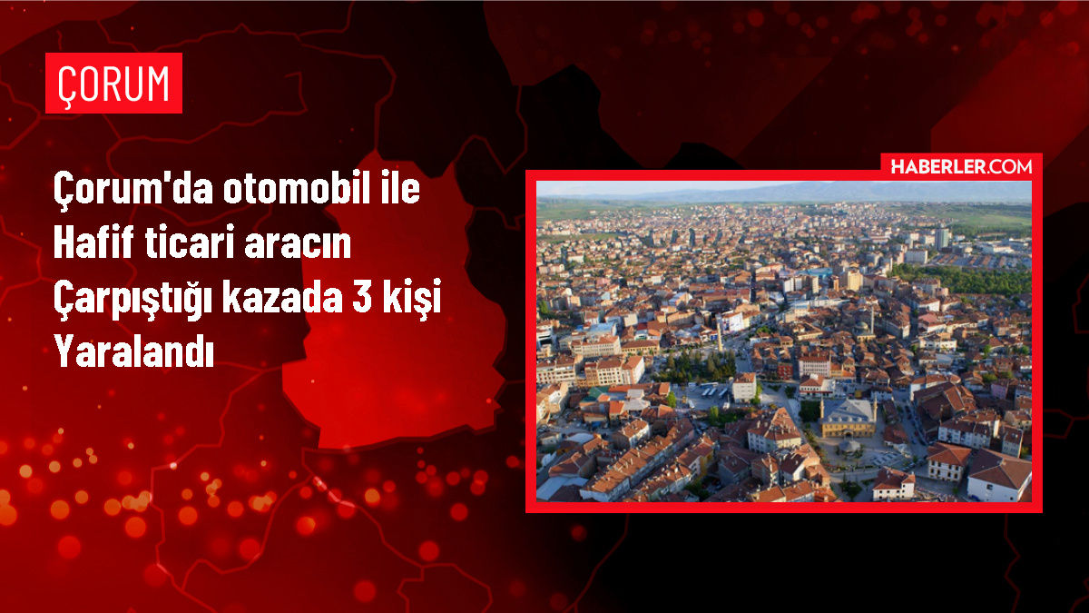 Çorum'da Otomobil ile Hafif Ticari Araç Çarpışması: 3 Kişi Yaralandı