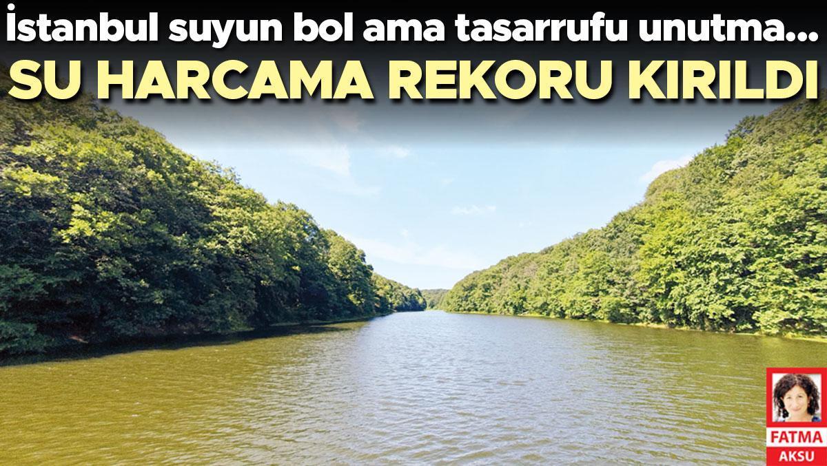 İstanbul suyun bol ama tasarrufu unutma