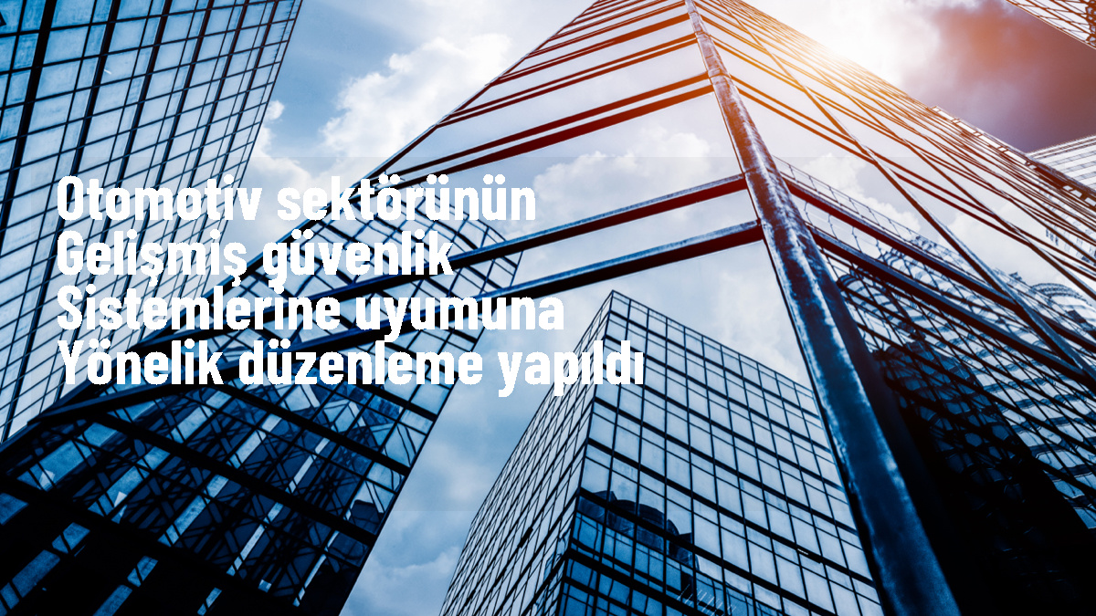 Otomotiv Sektöründe Güvenlik Sistemleri İçin Uygulama Geçiş Tarihi Belirlendi