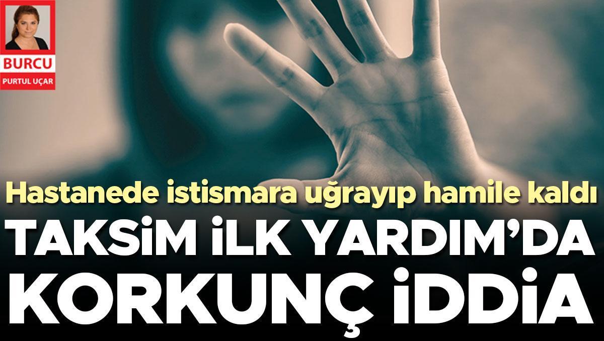 Taksim İlk Yardım’da korkunç iddia! Hastanede istismara uğrayıp hamile kaldı