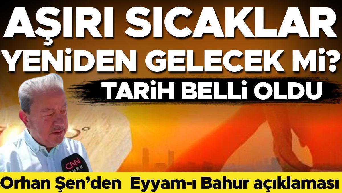 Aşırı sıcaklar yeniden gelecek mi? Orhan Şen Eyyam-ı Bahur tartışmalarına son noktayı koydu... Eylülü işaret etti