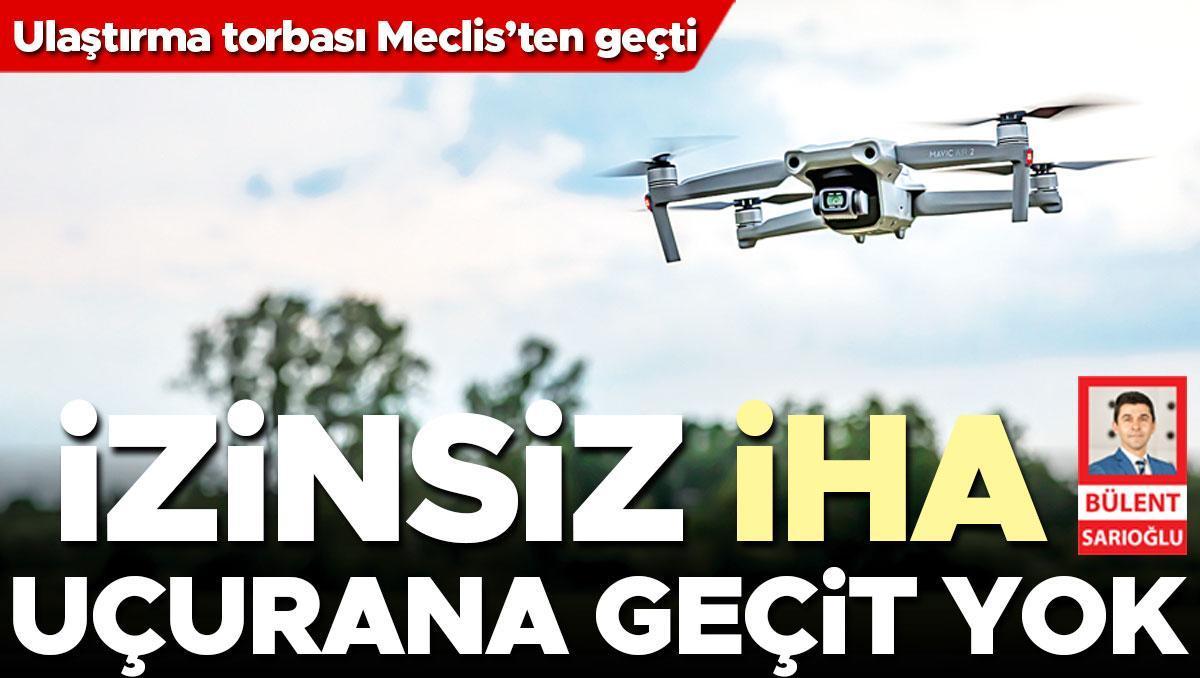 İzinsiz İHA uçurana geçit yok! Ulaştırma torbası Meclis’ten geçti