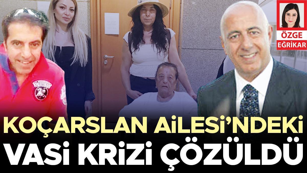 Koçarslan Ailesi’ndeki vasi krizi çözüldü