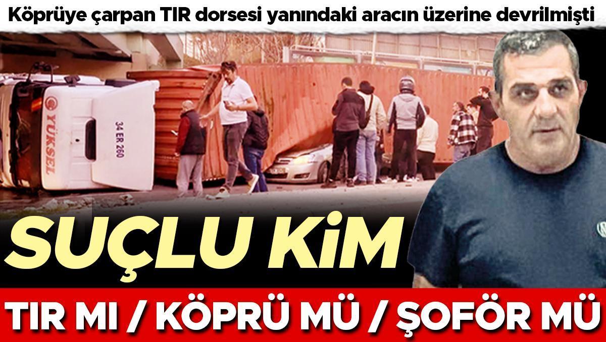 Suçlu kim? Tır mı? Köprü mü? Şoför mü?