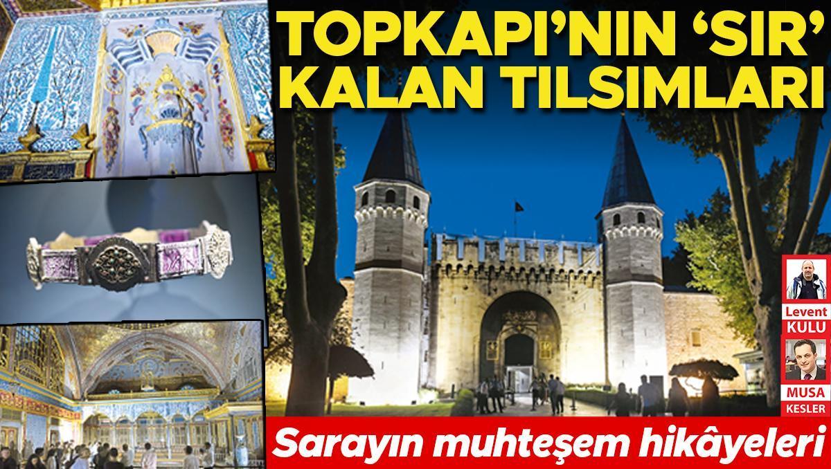 Topkapı’nın ‘sır’ kalan tılsımları... Topkapı Sarayı’nın muhteşem hikâyeleri