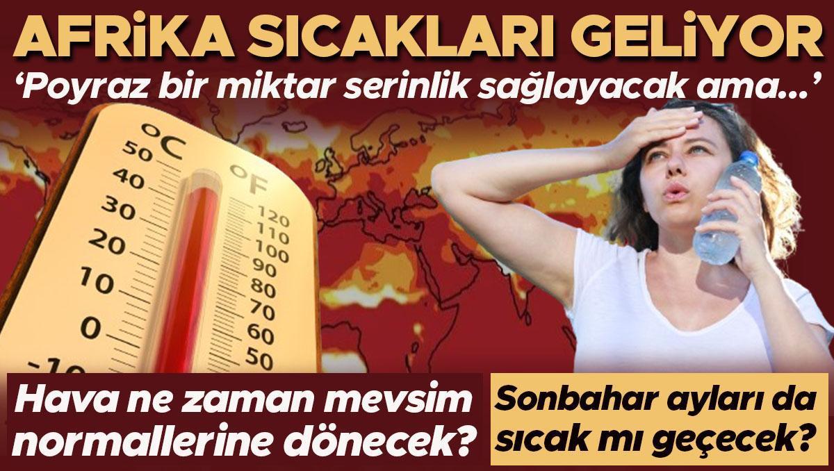 Afrika sıcakları geliyor! Hava ne zaman mevsim normallerine dönecek? ‘Poyraz bir miktar serinlik sağlayacak ama…’