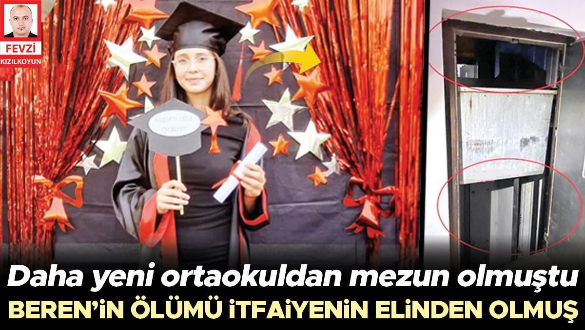 Beren’in ölümü itfaiyenin elinden olmuş... Daha yeni ortaokuldan mezun olmuştu