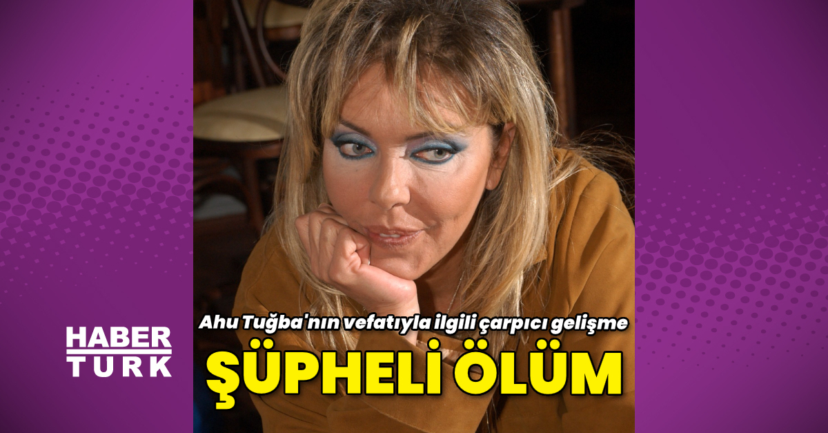 Ahu Tuğba'nın vefatında şüpheli ölüm  - Magazin haberleri