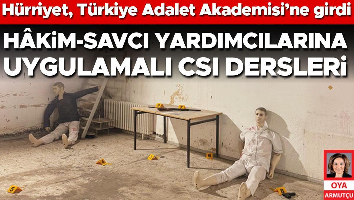 Hürriyet, Türkiye Adalet Akademisi’ne girdi... Hâkim-savcı yardımcılarına uygulamalı CSI dersleri