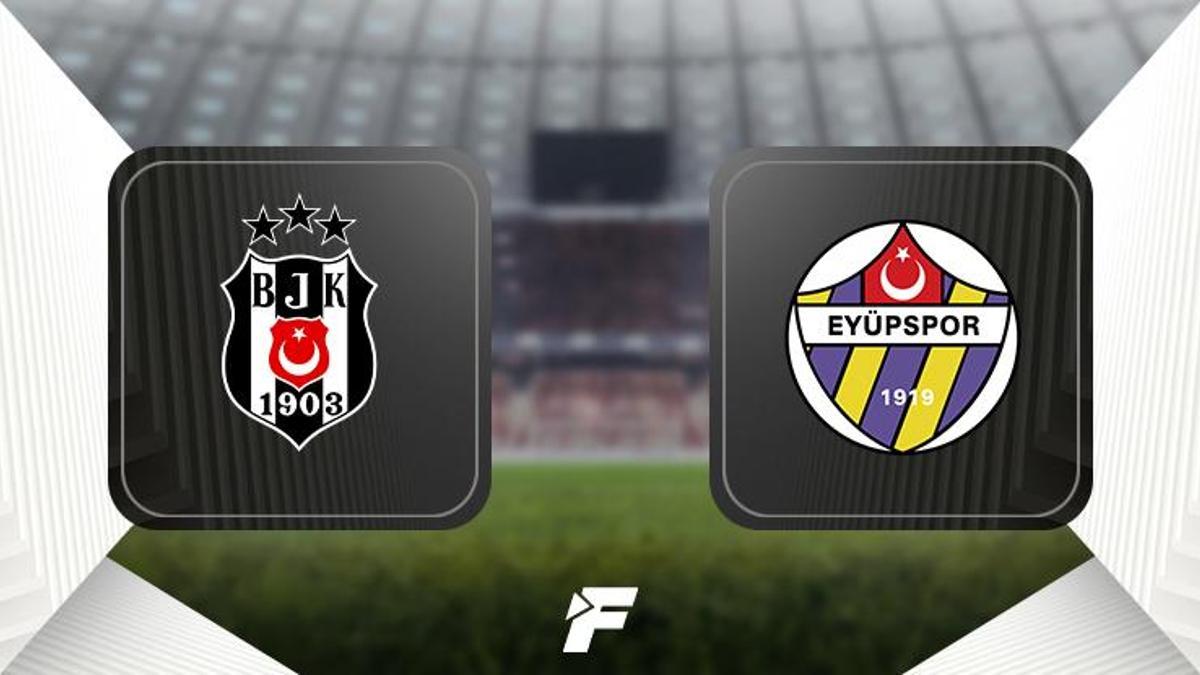 CANLI |                    Beşiktaş-Eyüpspor maçı ne zaman, saat kaçta, hangi kanalda canlı yayınlanacak? İşte muhtemel 11'ler