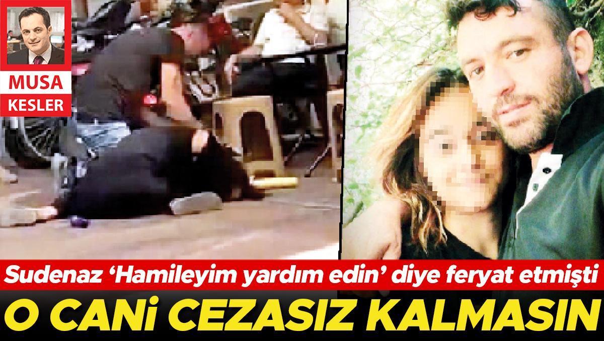 Sudenaz ‘Hamileyim yardım edin’ diye feryat etmişti... O cani cezasız kalmasın