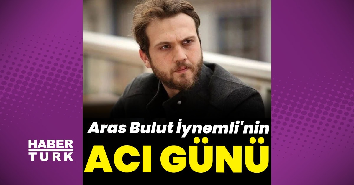 Aras Bulut İynemli'nin acı günü