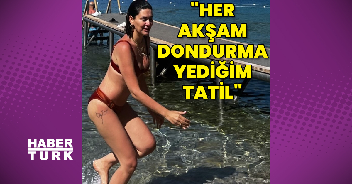 Bergüzar Korel: Her akşam dondurma yediğim tatil
